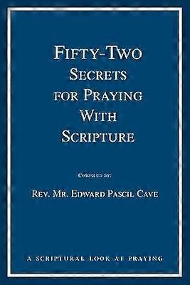 FIFTYTWO SECRETS FOR PRAYING WITH SCRIPTURE a scriptural look at praying