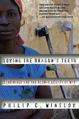 Sowing the Dragon's Teeth Land Mines and the Global Legacy of War