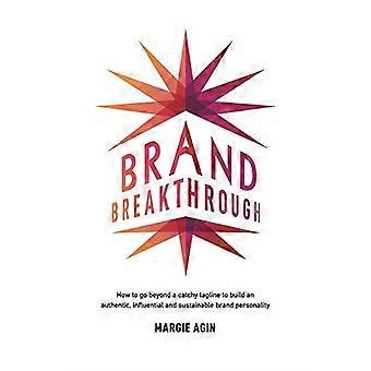 Brand Breakthrough: Wie man über einen einprägsamen Slogan hinausgeht, um eine authentische, einflussreiche und nachhaltige Markenpersönlichkeit aufzubauen