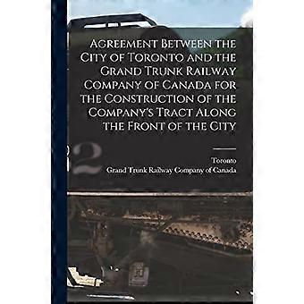 Agreement Between the City of Toronto and the Grand Trunk Railway Company of Canada for the Construction of the Company's Tract Along the Front of the