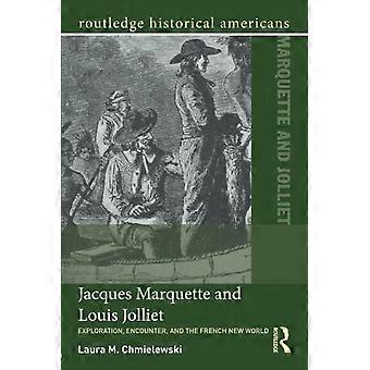 Jacques Marquette and Louis Jolliet: Exploration, Encounter, and the French New World (Routledge Historical Americans)