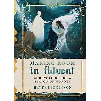 Making Room In Advent 25 Devotions For A Season Of Wonder - Bette Dickinson