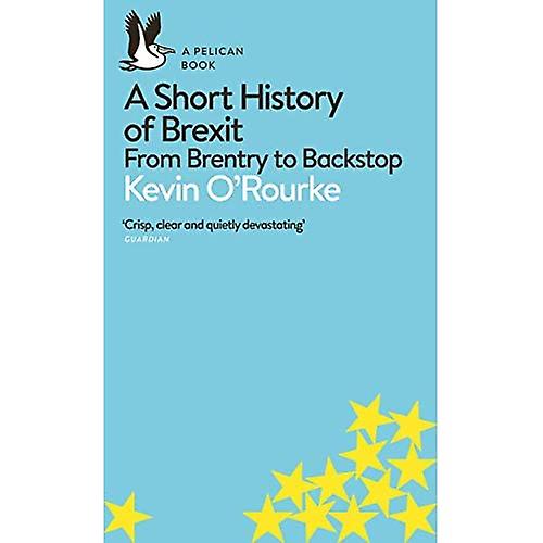 A Short History of Brexit: From Brentry to Backstop (Pelican Books)