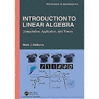 Introduction To Linear Algebra Computation Application And Theory - Mark J. DeBonis