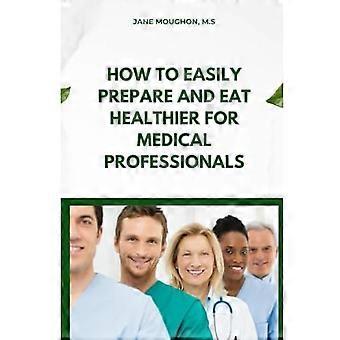 How to Easily Prepare and Eat Healthier for Medical Professionals
