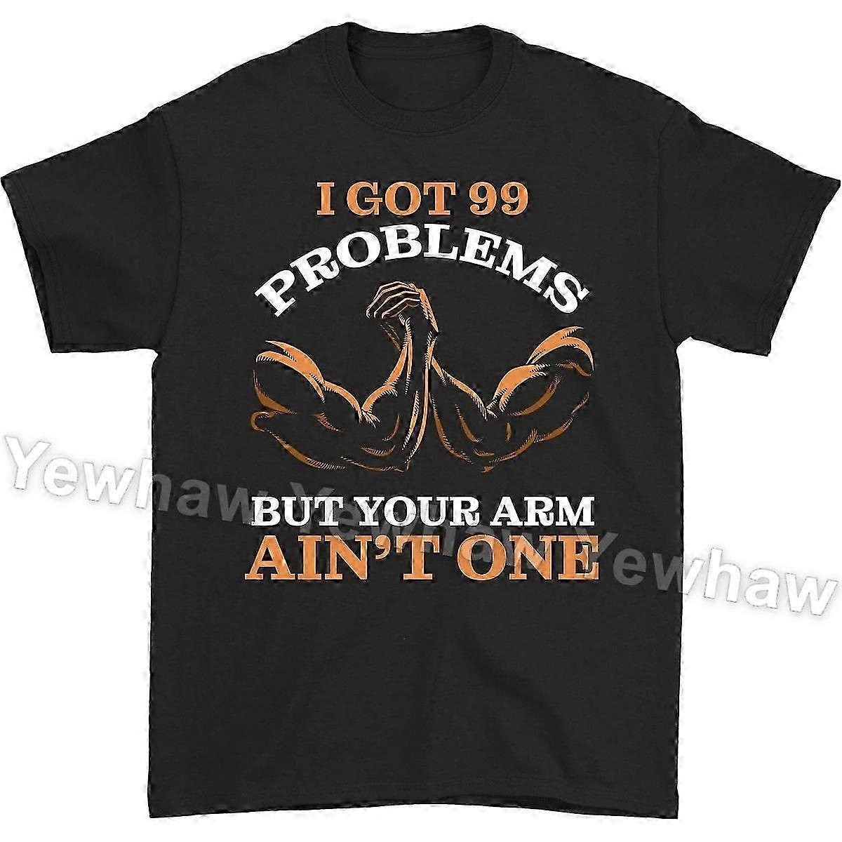 I Got 99 Problems but Your Arm Ain't One Arm Wrestling Champion Wre...
