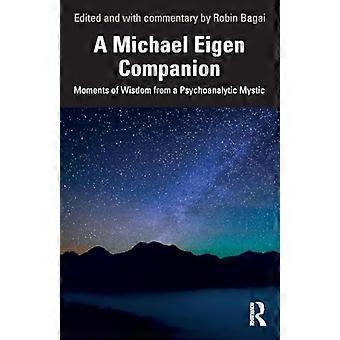 A Michael Eigen Companion Moments of Wisdom from a Psychoanalytic Mystic