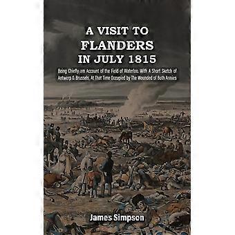 A Visit To Flanders In July 1815 Being Chiefly Am Account Of The Field Of Waterl - James Simpson - Paperback - English Book - History