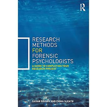 Research Methods For Forensic Psychologists A Guide To Completing Your Research - Sarah Brown
