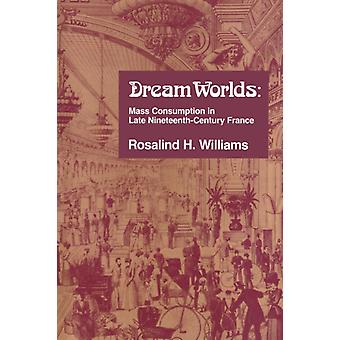 Dream Worlds Mass Consumption In Late Nineteenth Century France - Rosalind H. Williams