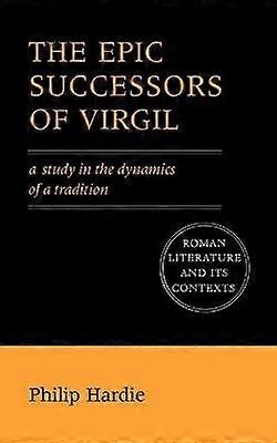 The Epic Successors of Virgil A Study in the Dynamics of a Tradition Roman Literature and its Contexts by Hardie Philip 1992 Paperback