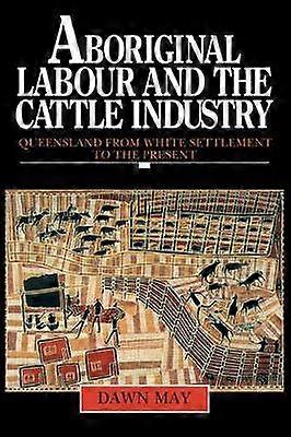 Aboriginal Labour and the Cattle Industry Queensland from White Settlement to the Present Studies in Australian History