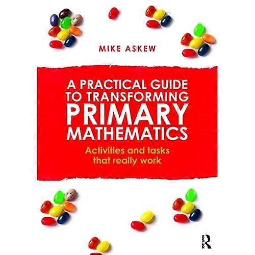 A Practical Guide to Transforming Primary Mathematics: Activities and tasks that really work