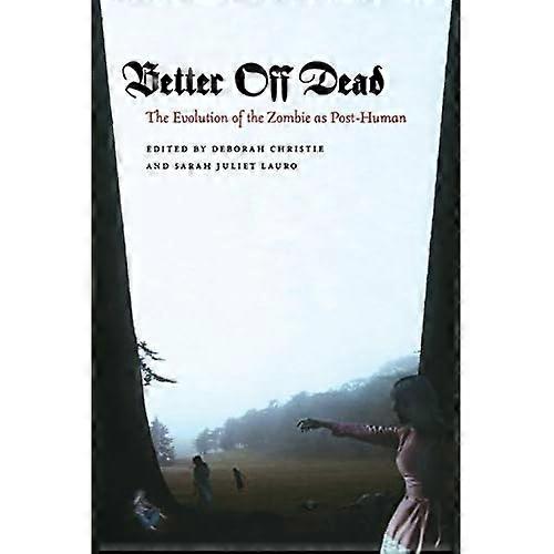Better Off Dead: The Evolution of the Zombie as Post-Human