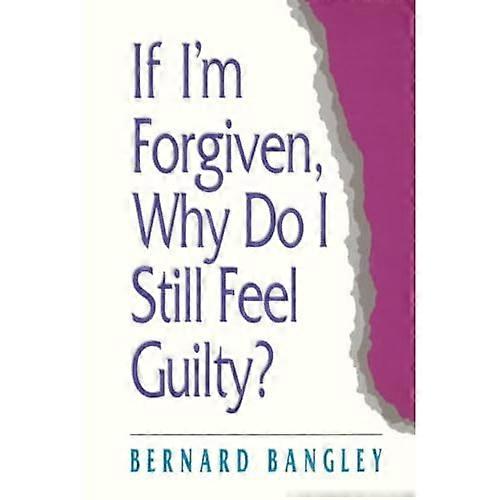 If I'M Forgiven, Why Do I Still Feel Guilty?