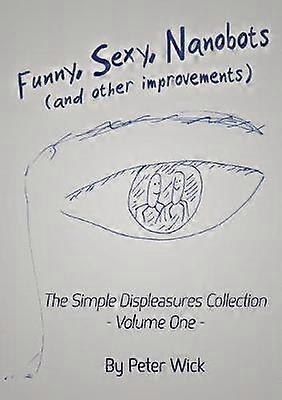 Funny Sexy Nanobots and other improvements The Simple Displeasures collection volume one