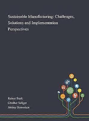Sustainable Manufacturing Challenges Solutions and Implementation Perspectives
