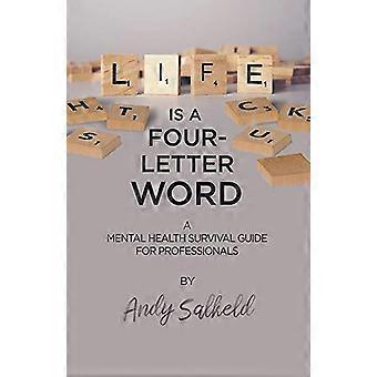 Life is a Four Letter Word A Mental Health Survival Guide for Professionals