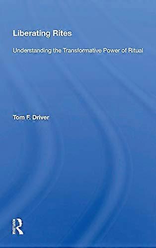 Liberating Rites: Understanding The Transformative Power Of Ritual