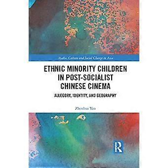 Dzieci mniejszości etnicznych w postsocjalistycznym kinie chińskim: alegoria, tożsamość i geografia (media, kultura i zmiany społeczne w Azji)