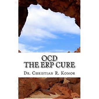 OCD - The ERP Cure: 5 Principles and 5 Steps to Turning Off OCD!