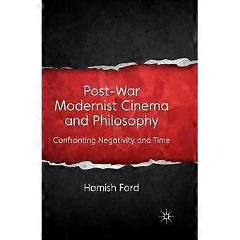 Post-war Modernist Cinema And Philosophy Confronting Negativity And Time - H. Ford