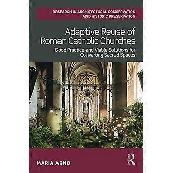 Adaptive Reuse of Roman Catholic Churches Good Practice and Viable Solutions for Converting Sacred Spaces