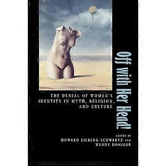 Off With Her Head The Denial Of Women's Identity In Myth Religion And Cult - UCAL POD