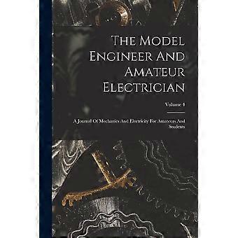 The model engineer and amateur electrician a journal of mechanics and electricity for amateurs and students volume 4