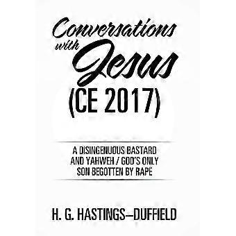 Conversations With Jesus Ce 2017 A Disingenuous Bastard And Yahwehgod's Only Son - H. G. Hastings-Duffield - Hardcover - en Book