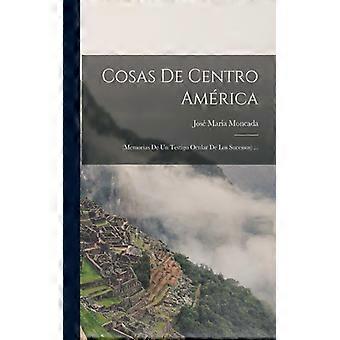 Cosas De Centro Amrica Memorias De Un Testigo Ocular De Los Sucessos - Jos Mara Moncada - Paperback - English Book - History