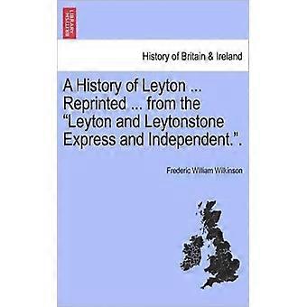A History Of Leyton. Reprinted. From The Leyton And Leytonstone Express And - Frederic William Wilkinson - Paperback - English Book - History