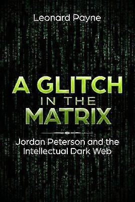 A Glitch in the Matrix: Jordan Peterson and the Intellectual Dark Web