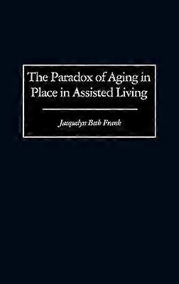 The Paradox of Aging in Place in Assisted Living