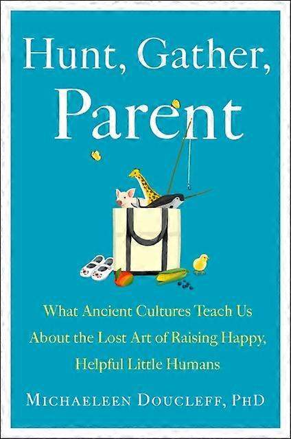 Hunt Gather Parent by Michaeleen Doucleff Hardback Book
