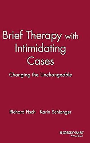 Brief Therapy with Intimidating Cases: Changing the Unchangeable
