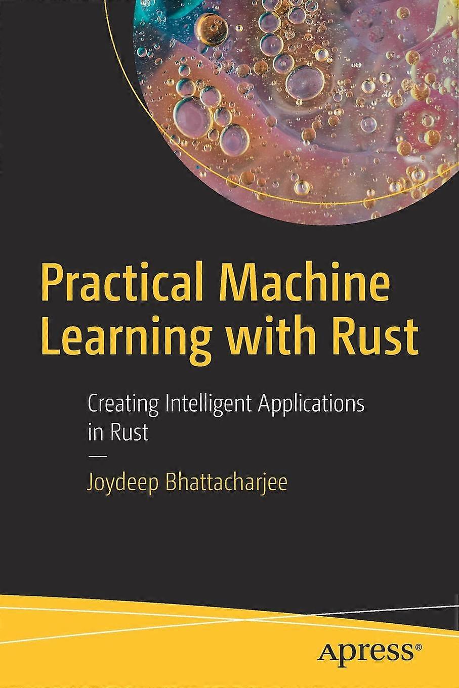 Practical Machine Learning With Rust Creating Intelligent Applications In Rust - Joydeep Bhattacharjee - Paperback - en Book