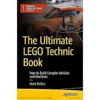 The Ultimate Lego Technic Book How To Build Complex Vehicles And Machines - Mark Rollins - Paperback - en Book