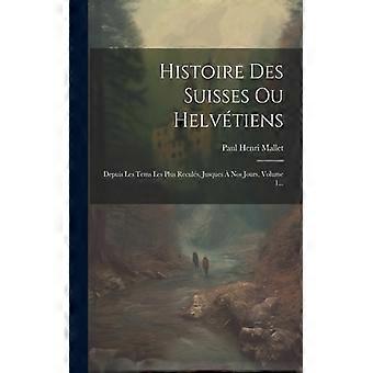 Histoire Des Suisses Ou Helvtiens Depuis Les Tems Les Plus Reculs Jusques Nos - Paul Henri Mallet - Paperback - English Book - History