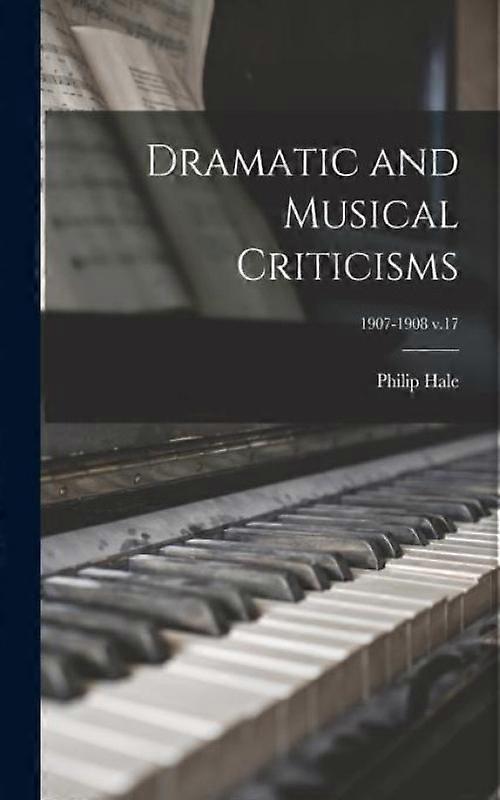 Dramatic And Musical Criticisms 1907-1908 V.17