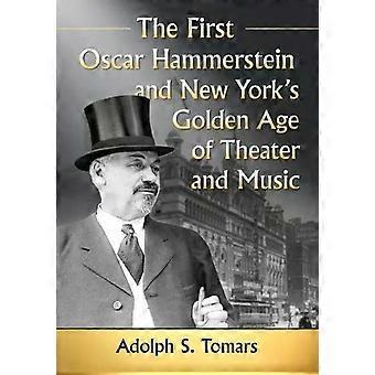 The First Oscar Hammerstein And New York's Golden Age Of Theater And Music - Adolph S. Tomars