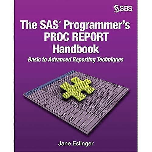 The SAS Programmer's PROC REPORT Handbook: Basic to Advanced Reporting Techniques