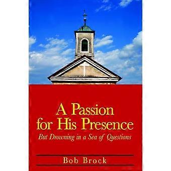A Passion For His Presence But Drowning In A Sea Of Questions - Bob Brock - Hardcover - en Book