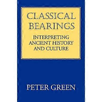 Classical Bearings Interpreting Ancient History And Culture - Peter Green