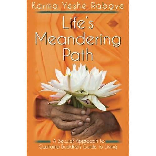 Life's Meandering Path: A Secular Approach to Gautama Buddha's Guide to Living