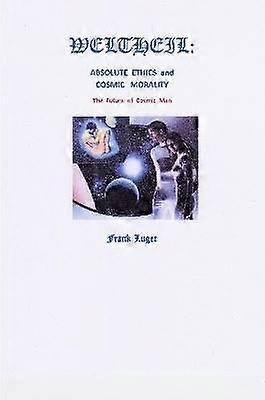 WELTHEIL: Absolute Ethics and Cosmic Morality