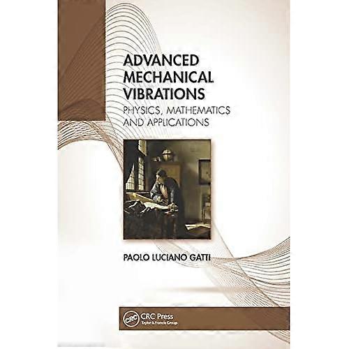 Advanced Mechanical Vibrations : Physics, Mathematics and Applications