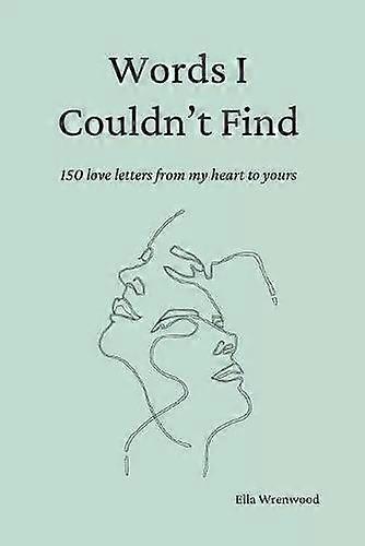 Les mots que je ne trouvais pas : 150 lettres d’amour de mon cœur au tien – Ella Wrenwood