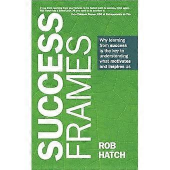 Success Frames Why Learning From Success Is The Key To Understanding What Motiva - Rob Hatch