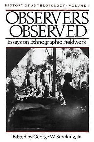 Observers Observed: Essays on Ethnographic Fieldwork